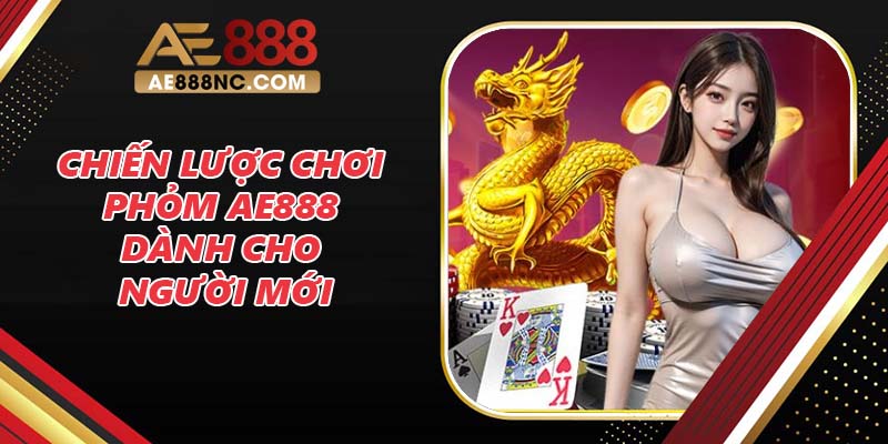 Chiến lược chơi Phỏm AE888 dành cho người mới Chiến lược chơi Phỏm AE888 dành cho người mới