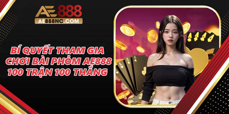 Bí Quyết Chơi Bài Phỏm Ae888 Trăm Trận Trăm Thắng Bí Quyết Chơi Bài Phỏm Ae888 Trăm Trận Trăm Thắng